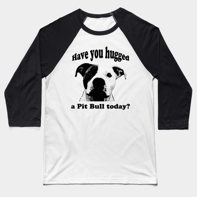 Have you hugged a Pit Bull today? Baseball T-Shirt by hottehue